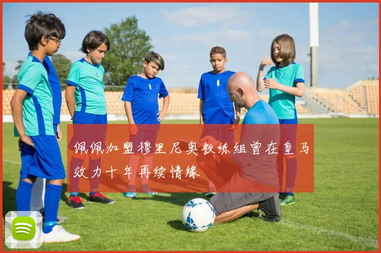 佩佩加盟穆里尼奥教练组曾在皇马效力十年再续情缘