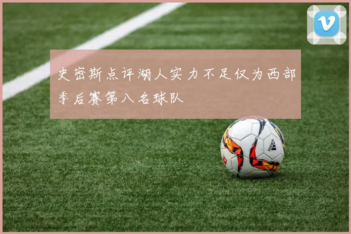 史密斯点评湖人实力不足仅为西部季后赛第八名球队